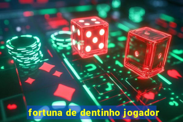 fortuna de dentinho jogador